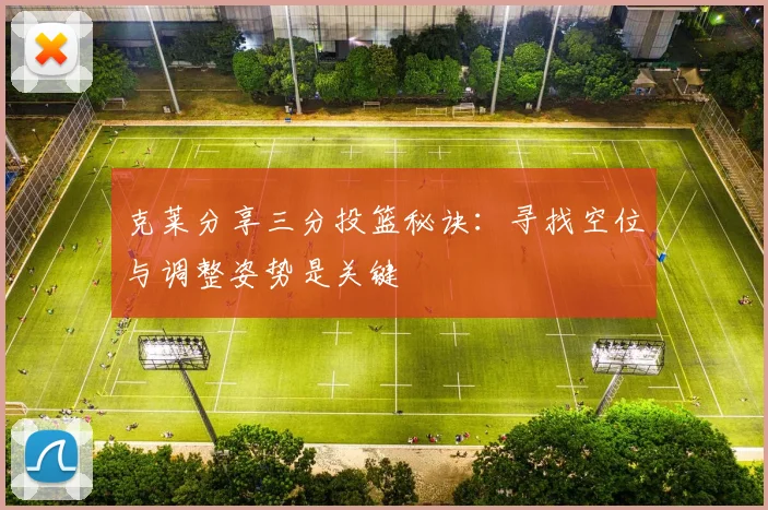 克莱分享三分投篮秘诀：寻找空位与调整姿势是关键
